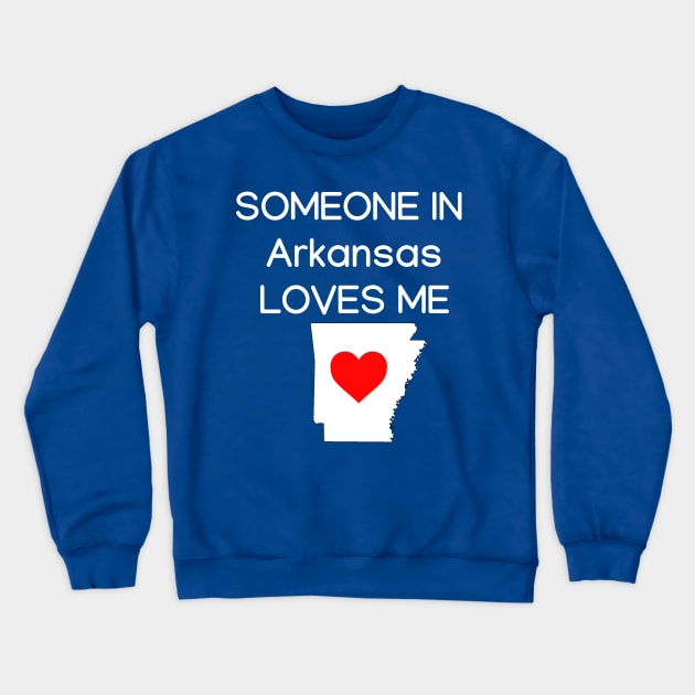 Someone in Arkansas Loves Me Crewneck Sweatshirt by HerbalBlue